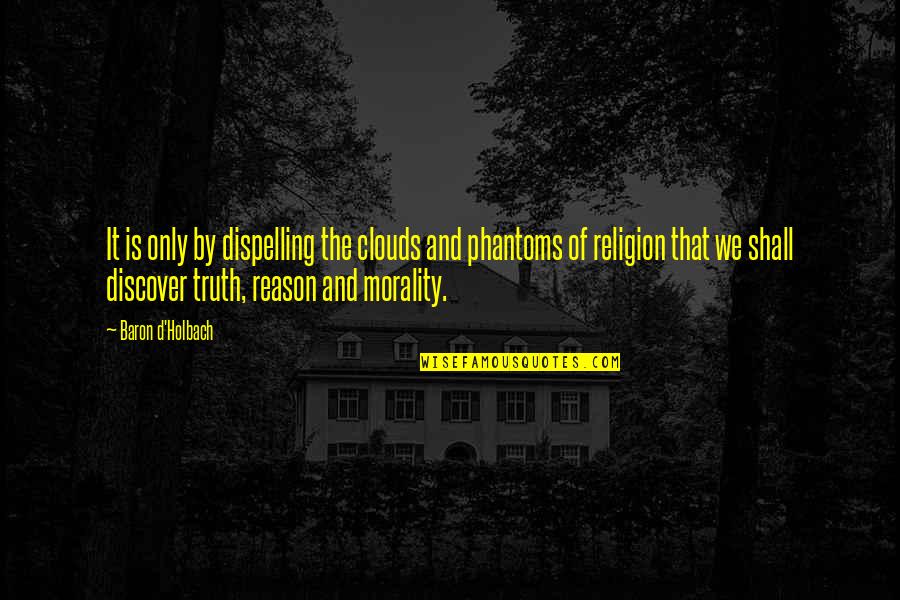 Reason And Religion Quotes By Baron D'Holbach: It is only by dispelling the clouds and