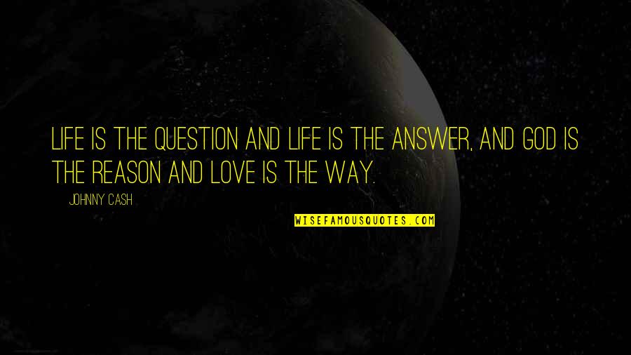 Reason And Religion Quotes By Johnny Cash: Life is the question and life is the