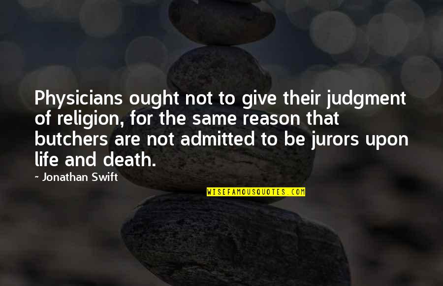 Reason And Religion Quotes By Jonathan Swift: Physicians ought not to give their judgment of