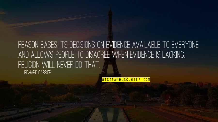 Reason And Religion Quotes By Richard Carrier: Reason bases its decisions on evidence available to Reason And Religion Quotes By Richard Carrier: Reason bases its decisions on evidence available to