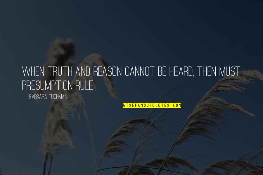 Reason And Truth Quotes By Barbara Tuchman: When truth and reason cannot be heard, then Reason And Truth Quotes By Barbara Tuchman: When truth and reason cannot be heard, then