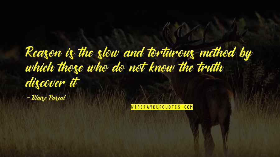 Reason And Truth Quotes By Blaise Pascal: Reason is the slow and torturous method by Reason And Truth Quotes By Blaise Pascal: Reason is the slow and torturous method by