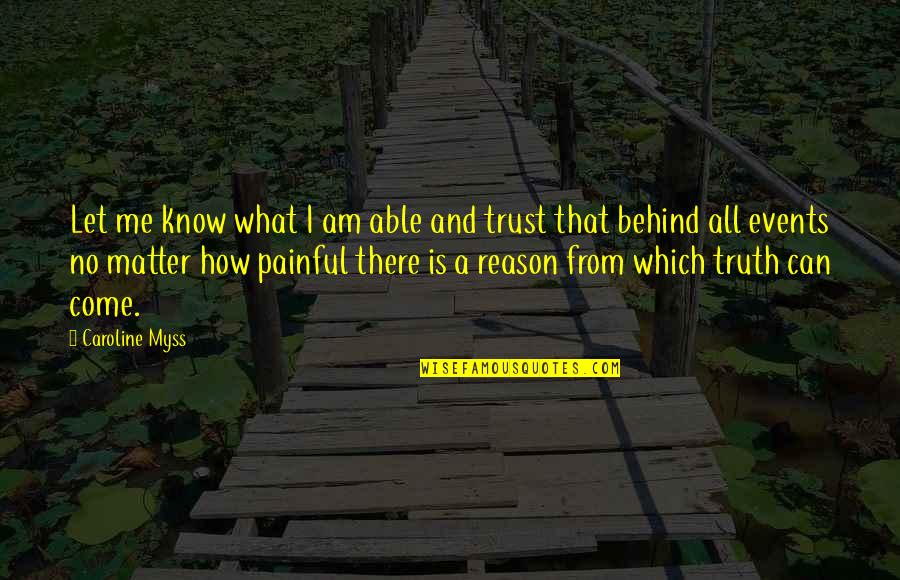 Reason And Truth Quotes By Caroline Myss: Let me know what I am able and Reason And Truth Quotes By Caroline Myss: Let me know what I am able and