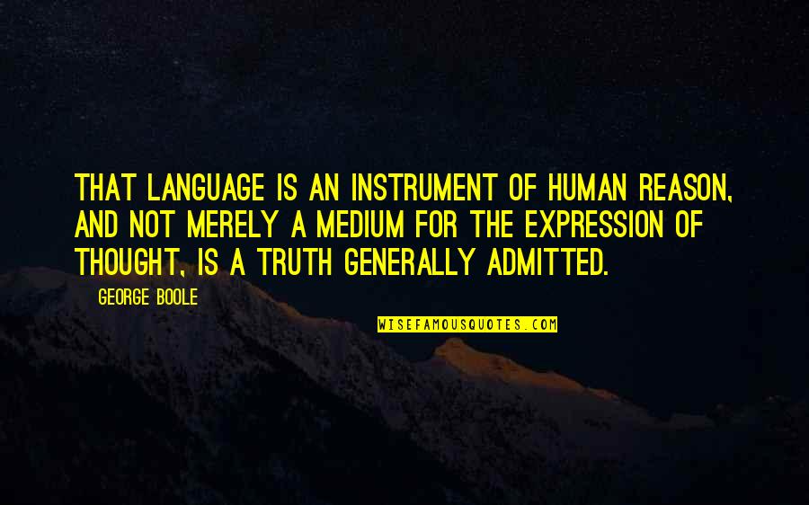 Reason And Truth Quotes By George Boole: That language is an instrument of human reason, Reason And Truth Quotes By George Boole: That language is an instrument of human reason,