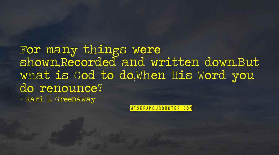 Reason And Truth Quotes By Kari L. Greenaway: For many things were shown,Recorded and written down.But Reason And Truth Quotes By Kari L. Greenaway: For many things were shown,Recorded and written down.But