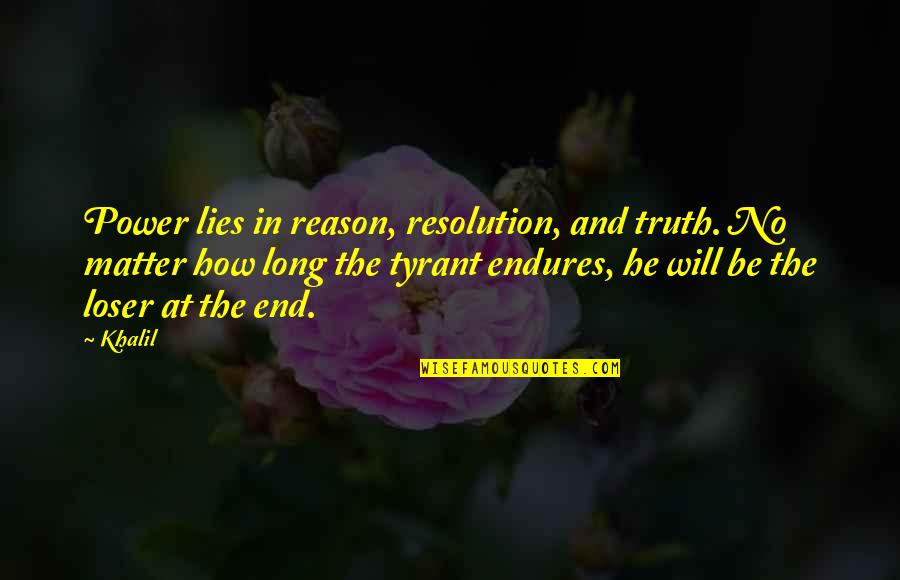 Reason And Truth Quotes By Khalil: Power lies in reason, resolution, and truth. No Reason And Truth Quotes By Khalil: Power lies in reason, resolution, and truth. No