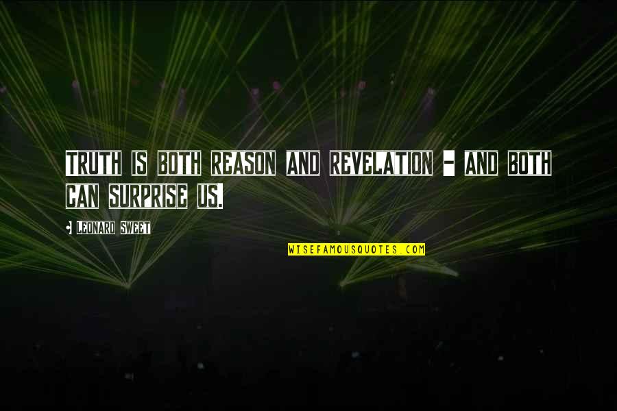 Reason And Truth Quotes By Leonard Sweet: Truth is both reason and revelation - and Reason And Truth Quotes By Leonard Sweet: Truth is both reason and revelation - and