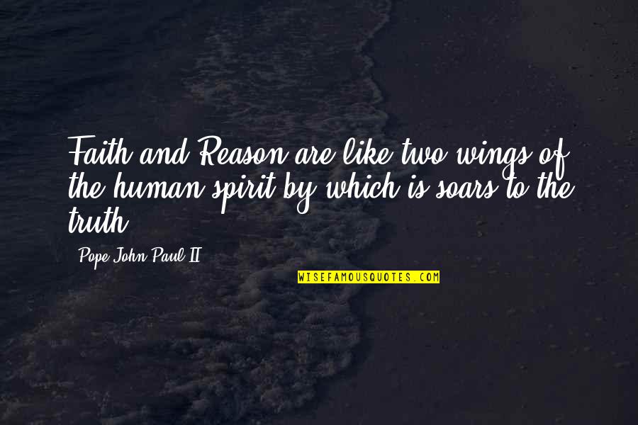 Reason And Truth Quotes By Pope John Paul II: Faith and Reason are like two wings of Reason And Truth Quotes By Pope John Paul II: Faith and Reason are like two wings of