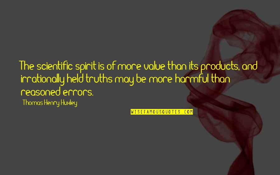 Reason And Truth Quotes By Thomas Henry Huxley: The scientific spirit is of more value than Reason And Truth Quotes By Thomas Henry Huxley: The scientific spirit is of more value than