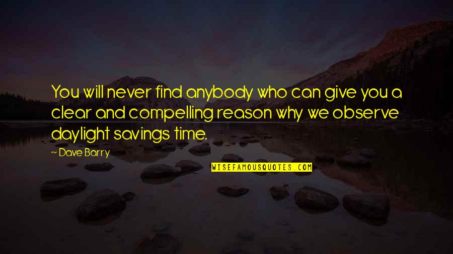 Reason And Will Quotes By Dave Barry: You will never find anybody who can give