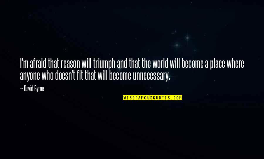 Reason And Will Quotes By David Byrne: I'm afraid that reason will triumph and that