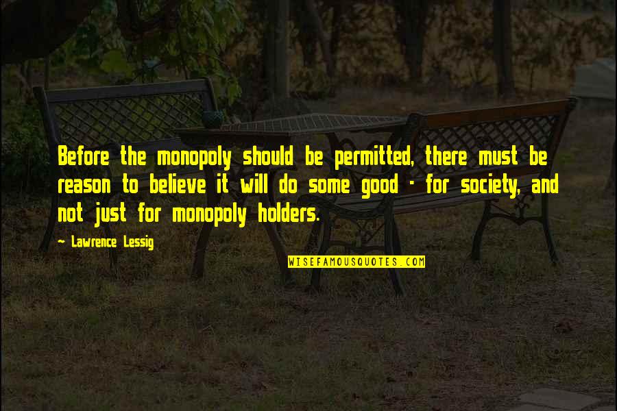 Reason And Will Quotes By Lawrence Lessig: Before the monopoly should be permitted, there must