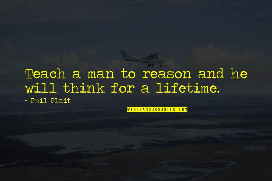 Reason And Will Quotes By Phil Plait: Teach a man to reason and he will