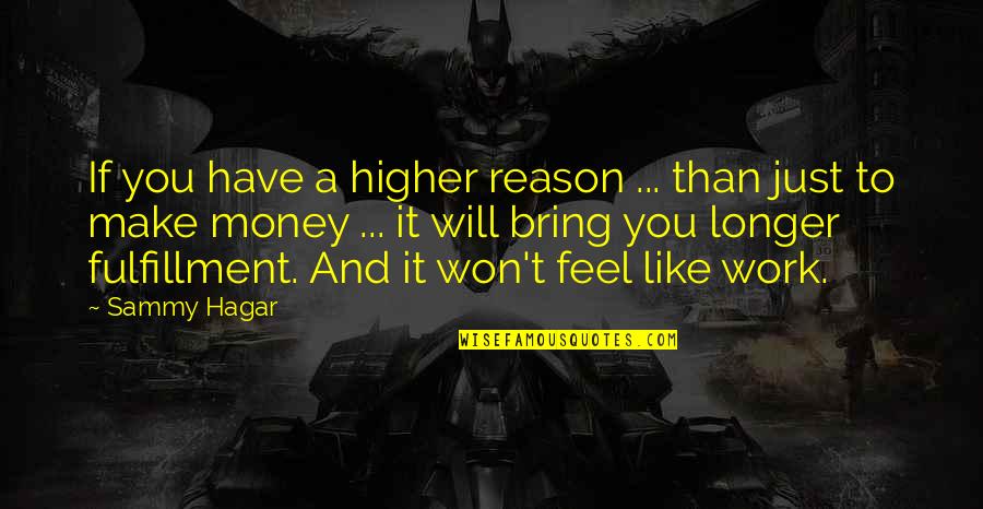Reason And Will Quotes By Sammy Hagar: If you have a higher reason ... than