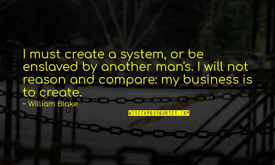 Reason And Will Quotes By William Blake: I must create a system, or be enslaved