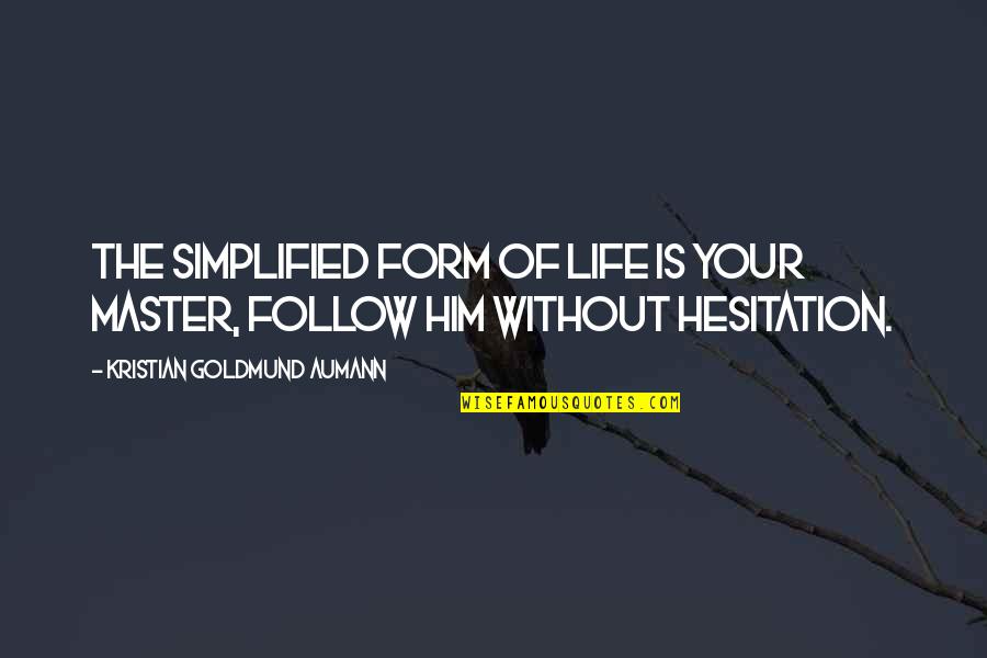 Reason For Breathing Quotes By Kristian Goldmund Aumann: The simplified form of life is your Master,