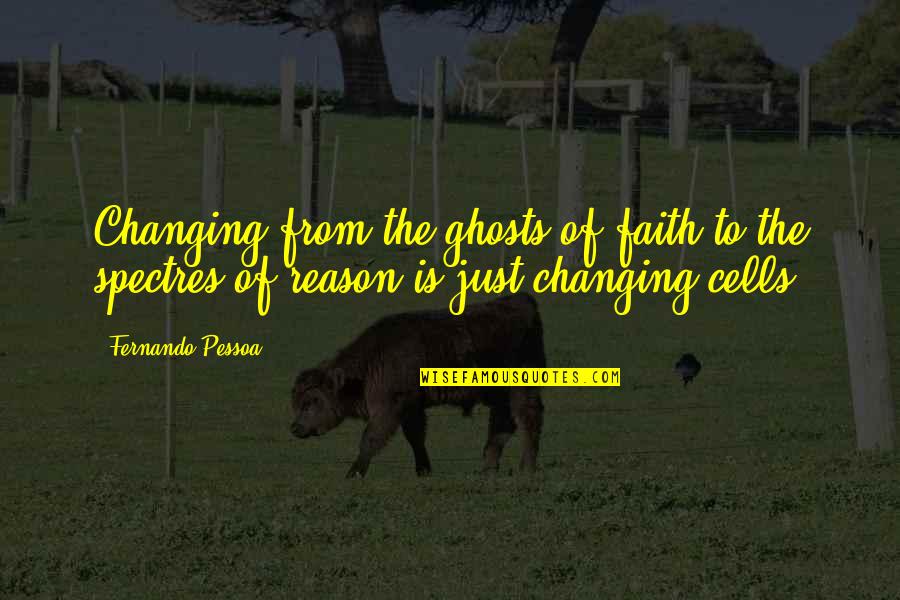 Reason For Change Quotes By Fernando Pessoa: Changing from the ghosts of faith to the