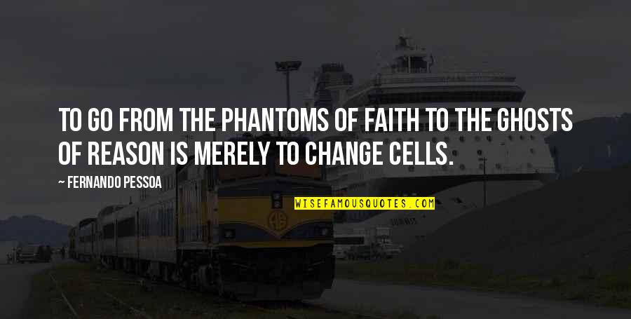 Reason For Change Quotes By Fernando Pessoa: To go from the phantoms of faith to