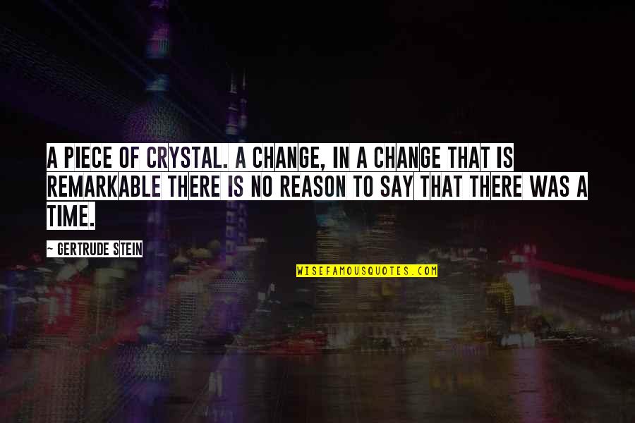 Reason For Change Quotes By Gertrude Stein: A piece of crystal. A change, in a