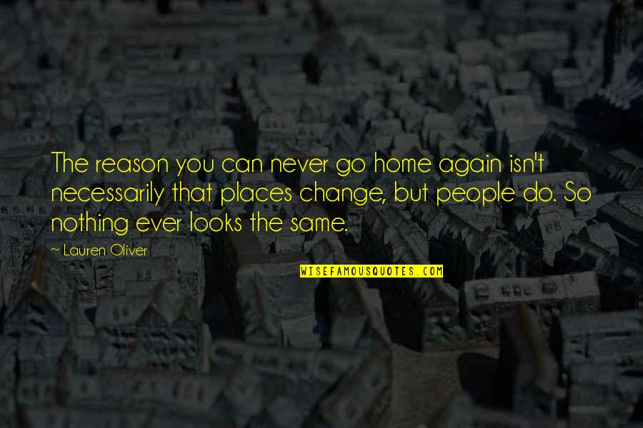 Reason For Change Quotes By Lauren Oliver: The reason you can never go home again