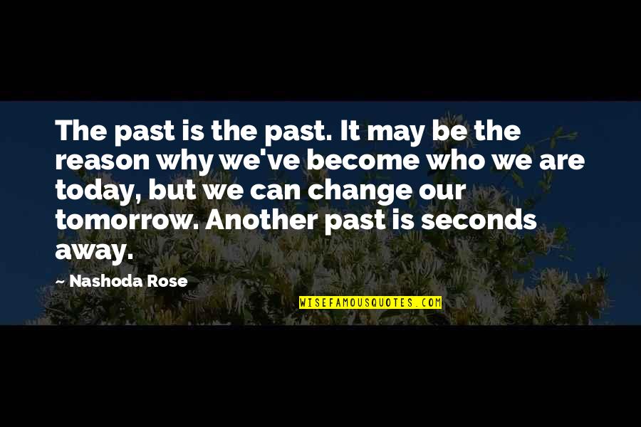 Reason For Change Quotes By Nashoda Rose: The past is the past. It may be