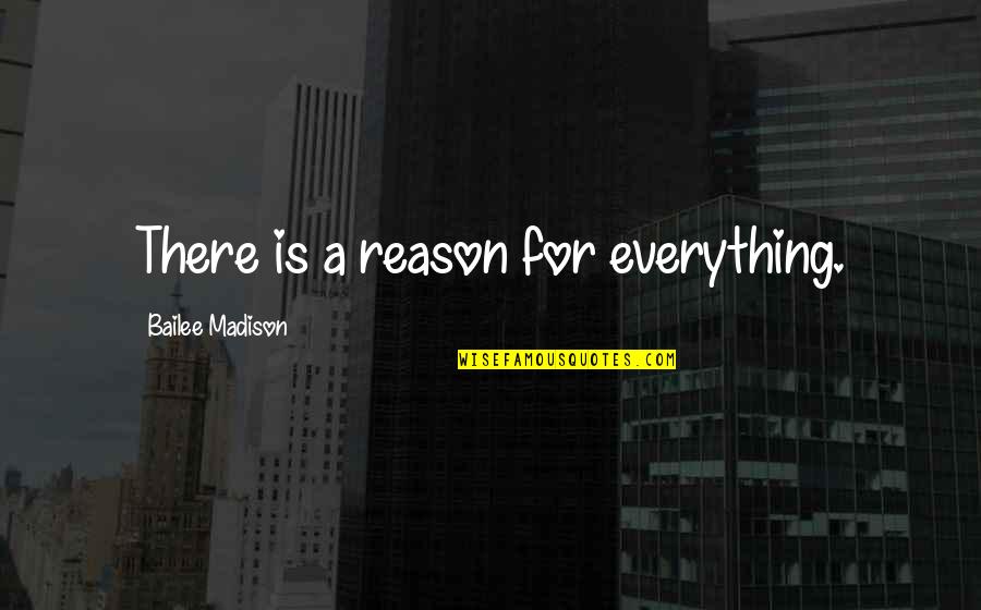 Reason For Everything Quotes By Bailee Madison: There is a reason for everything.