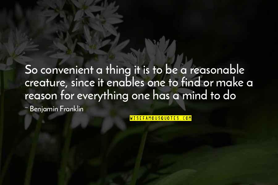 Reason For Everything Quotes By Benjamin Franklin: So convenient a thing it is to be