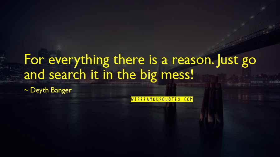 Reason For Everything Quotes By Deyth Banger: For everything there is a reason. Just go