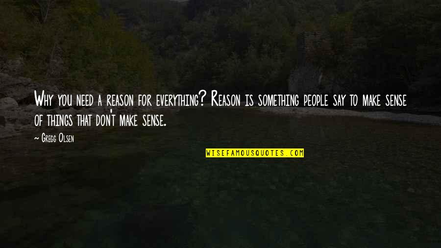 Reason For Everything Quotes By Gregg Olsen: Why you need a reason for everything? Reason