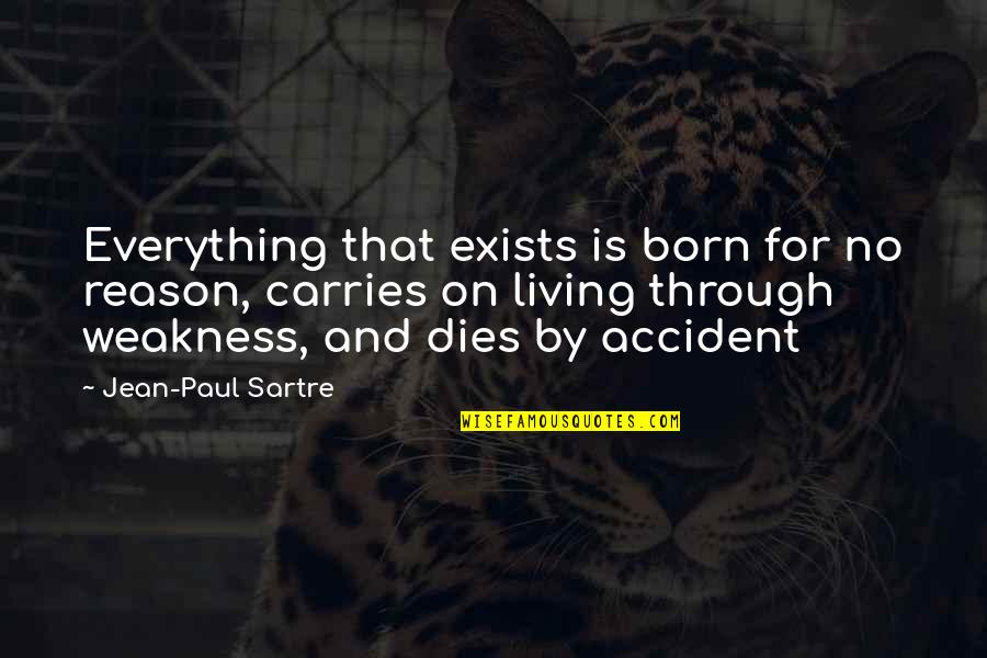 Reason For Everything Quotes By Jean-Paul Sartre: Everything that exists is born for no reason,