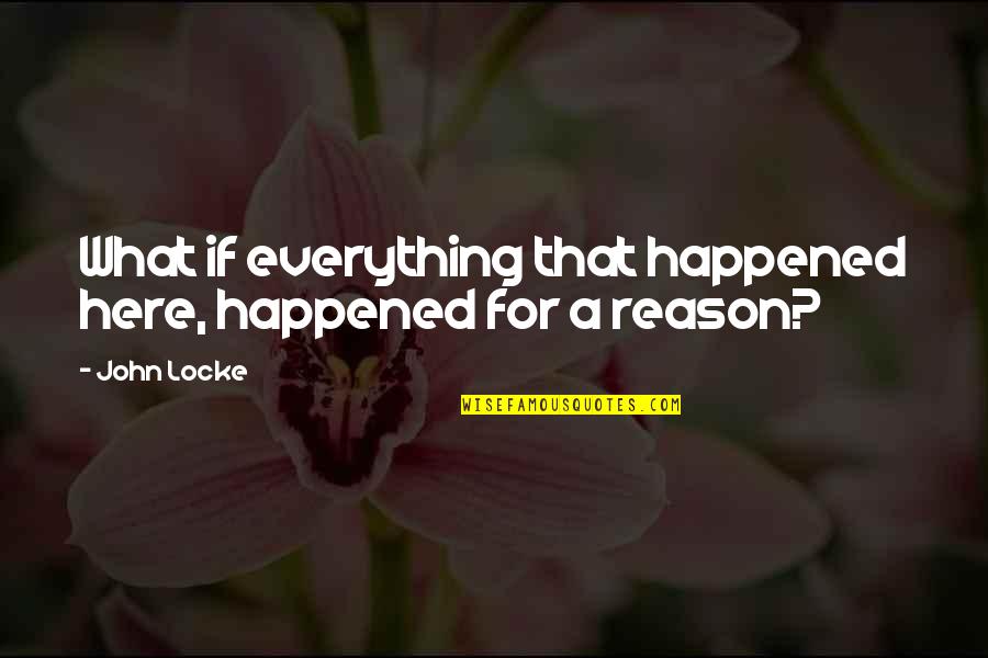 Reason For Everything Quotes By John Locke: What if everything that happened here, happened for