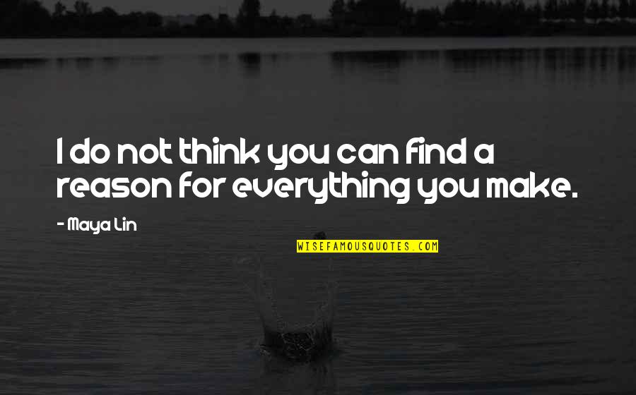 Reason For Everything Quotes By Maya Lin: I do not think you can find a
