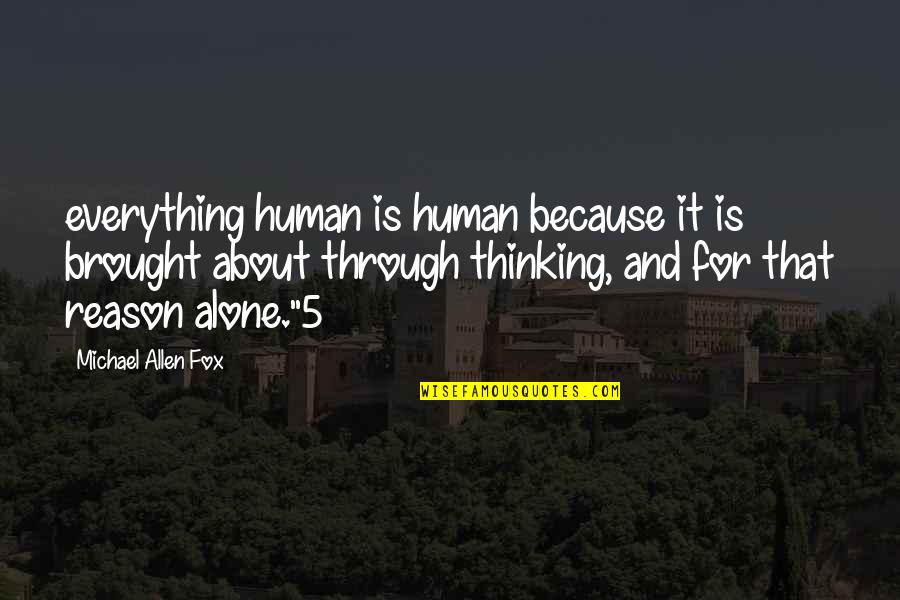 Reason For Everything Quotes By Michael Allen Fox: everything human is human because it is brought