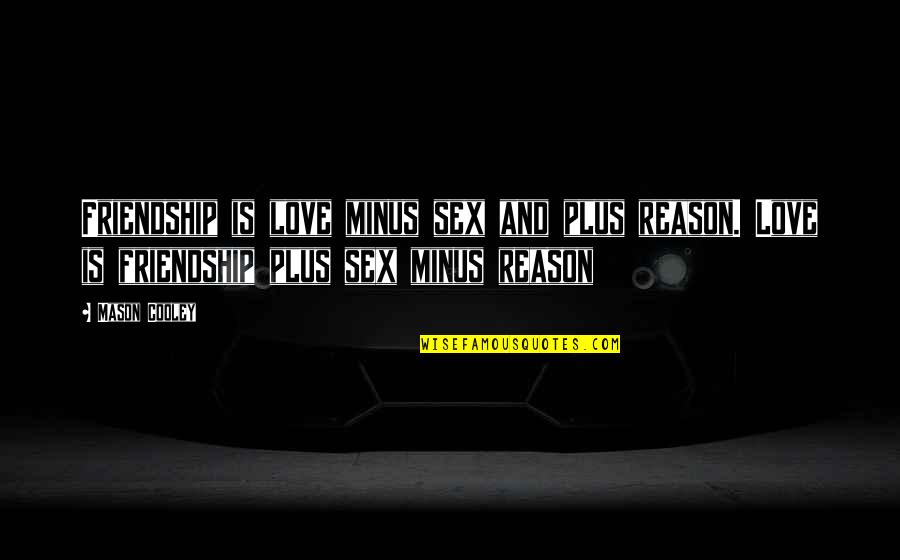 Reason For Friendship Quotes By Mason Cooley: Friendship is love minus sex and plus reason.