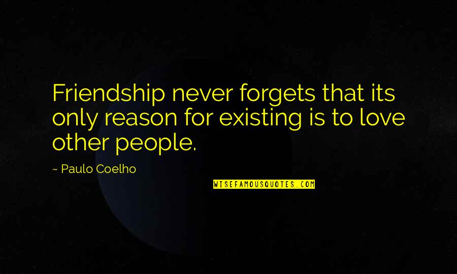 Reason For Friendship Quotes By Paulo Coelho: Friendship never forgets that its only reason for