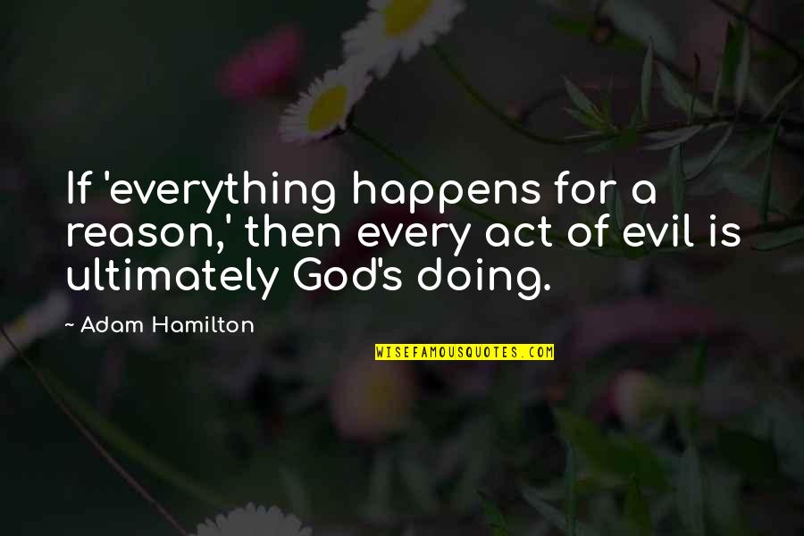 Reason For God Quotes By Adam Hamilton: If 'everything happens for a reason,' then every