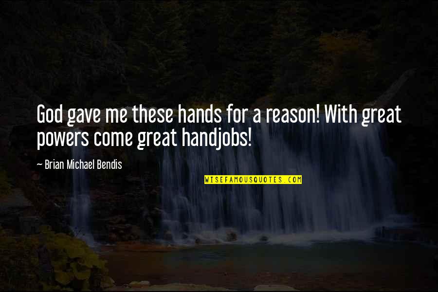 Reason For God Quotes By Brian Michael Bendis: God gave me these hands for a reason!