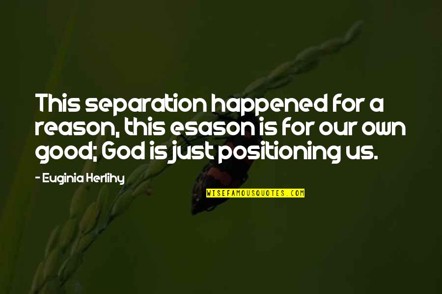 Reason For God Quotes By Euginia Herlihy: This separation happened for a reason, this esason
