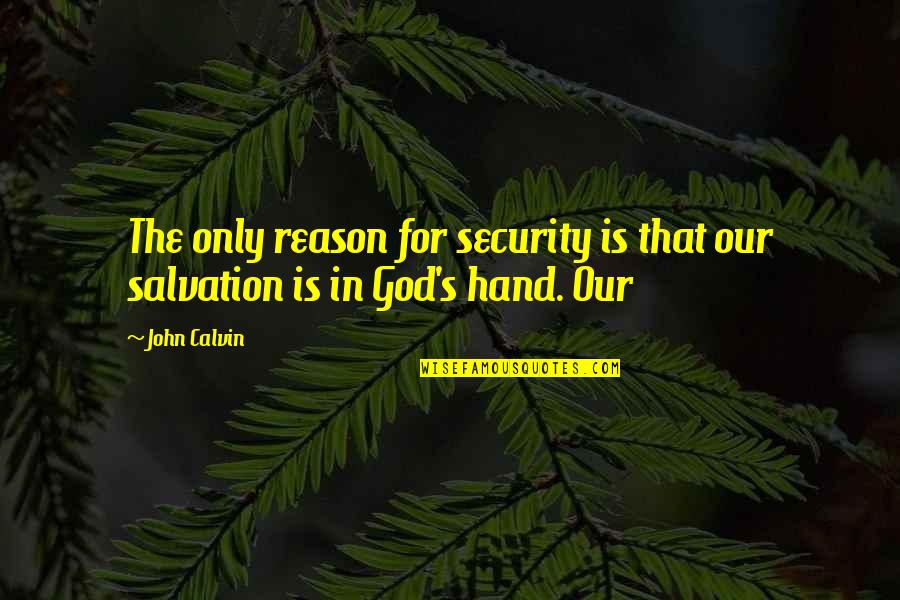 Reason For God Quotes By John Calvin: The only reason for security is that our