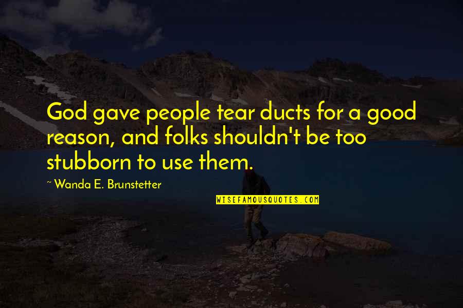 Reason For God Quotes By Wanda E. Brunstetter: God gave people tear ducts for a good