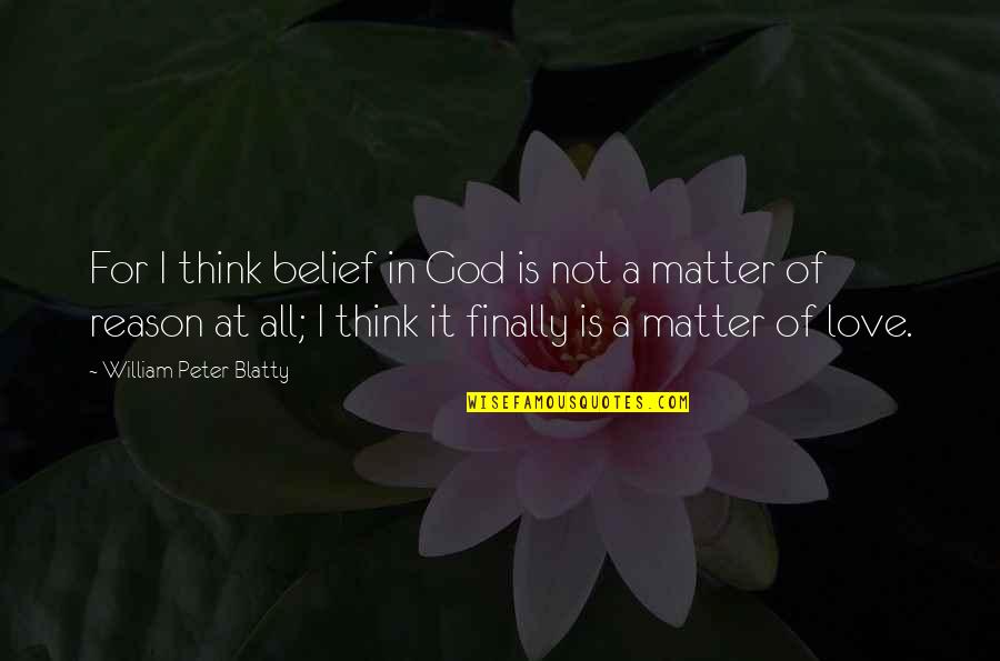 Reason For God Quotes By William Peter Blatty: For I think belief in God is not
