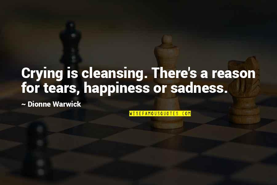 Reason For Happiness Quotes By Dionne Warwick: Crying is cleansing. There's a reason for tears,