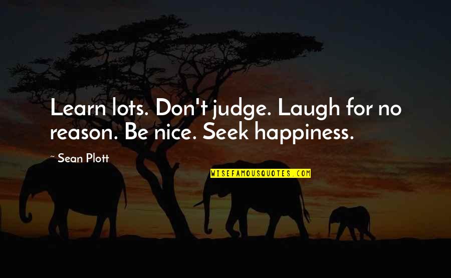 Reason For Happiness Quotes By Sean Plott: Learn lots. Don't judge. Laugh for no reason.