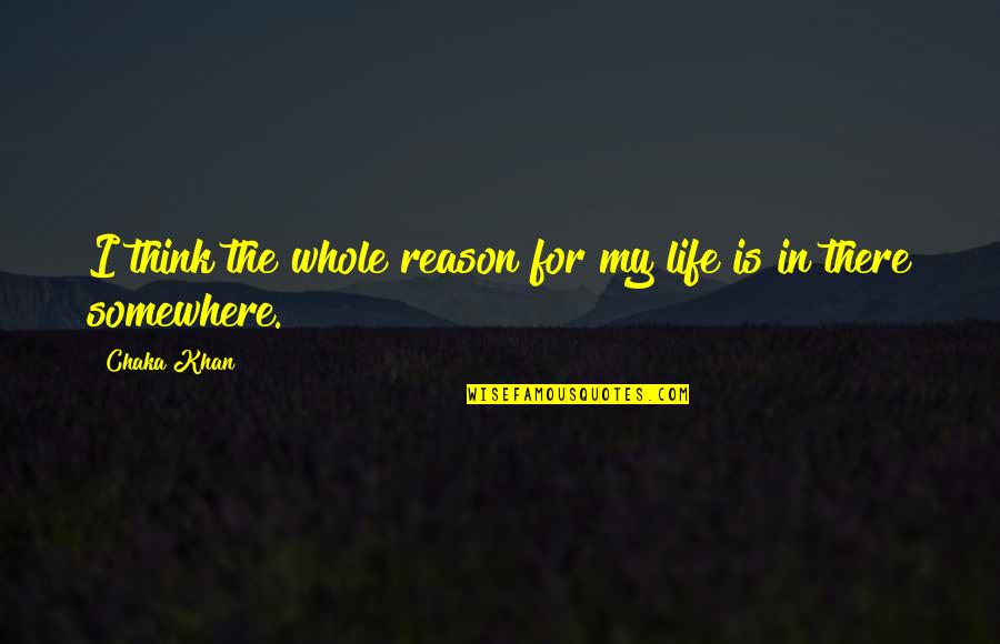 Reason For Life Quotes By Chaka Khan: I think the whole reason for my life