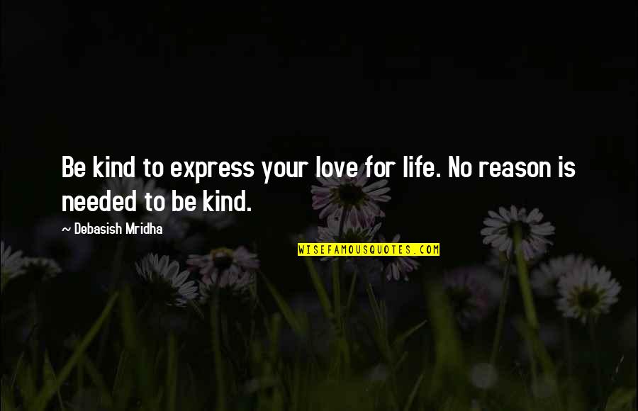 Reason For Life Quotes By Debasish Mridha: Be kind to express your love for life.