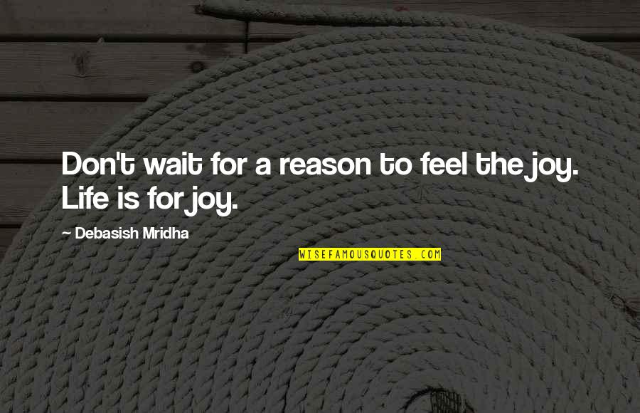 Reason For Life Quotes By Debasish Mridha: Don't wait for a reason to feel the