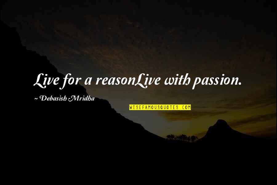 Reason For Life Quotes By Debasish Mridha: Live for a reasonLive with passion.