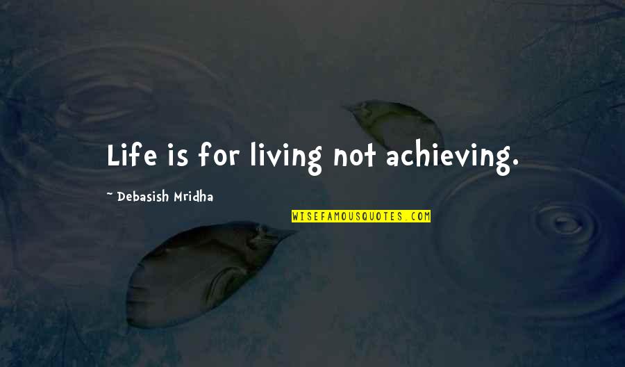 Reason For Life Quotes By Debasish Mridha: Life is for living not achieving.