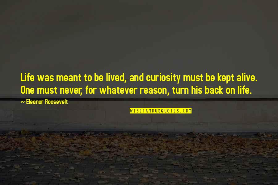 Reason For Life Quotes By Eleanor Roosevelt: Life was meant to be lived, and curiosity