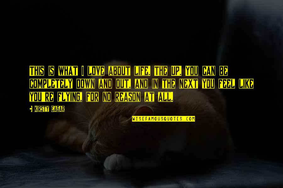 Reason For Life Quotes By Kirsty Eagar: This is what I love about life. The Reason For Life Quotes By Kirsty Eagar: This is what I love about life. The